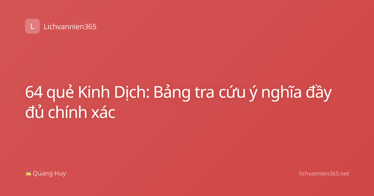 64 quẻ Kinh Dịch: Bảng tra cứu ý nghĩa đầy đủ chính xác