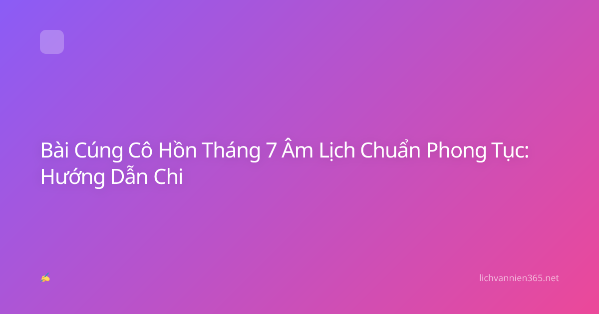 Bài Cúng Cô Hồn Tháng 7 Âm Lịch Chuẩn Phong Tục: Hướng Dẫn Chi
