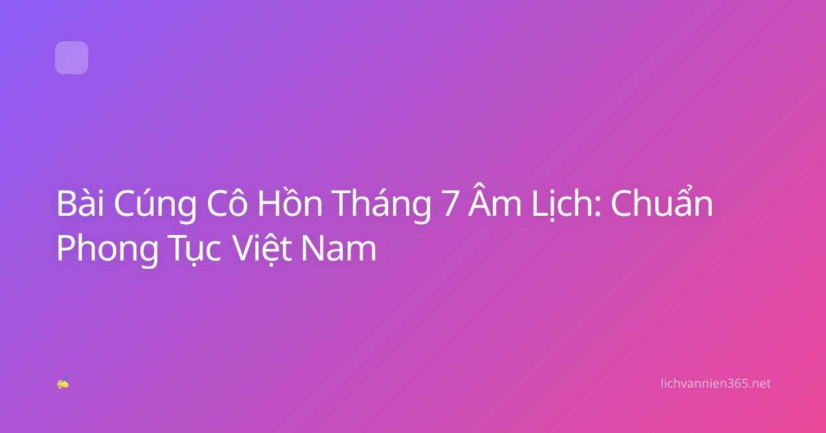 Bài Cúng Cô Hồn Tháng 7 Âm Lịch: Chuẩn Phong Tục Việt Nam