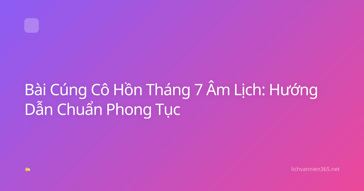 Bài Cúng Cô Hồn Tháng 7 Âm Lịch: Hướng Dẫn Chuẩn Phong Tục