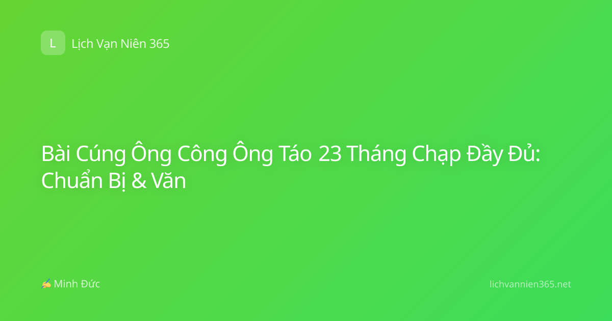 Bài Cúng Ông Công Ông Táo 23 Tháng Chạp Đầy Đủ: Chuẩn Bị & Văn