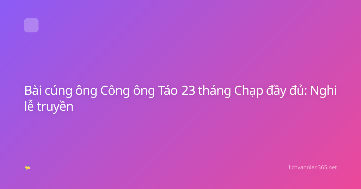 Bài cúng ông Công ông Táo 23 tháng Chạp đầy đủ: Nghi lễ truyền