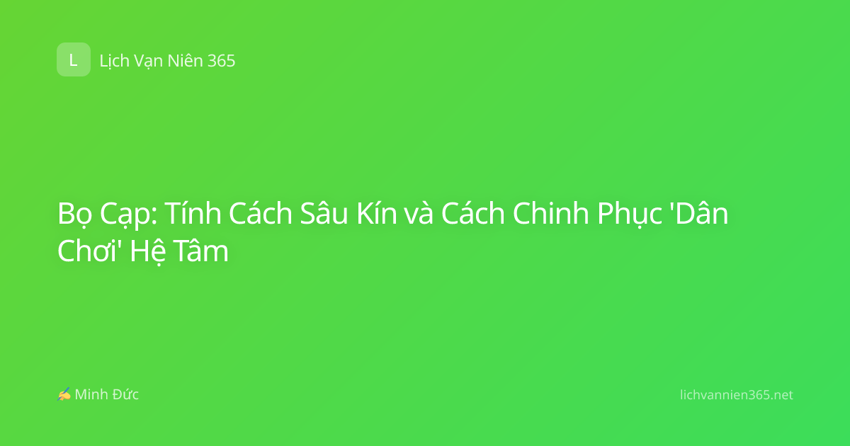 Bọ Cạp: Tính Cách Sâu Kín và Cách Chinh Phục 'Dân Chơi' Hệ Tâm