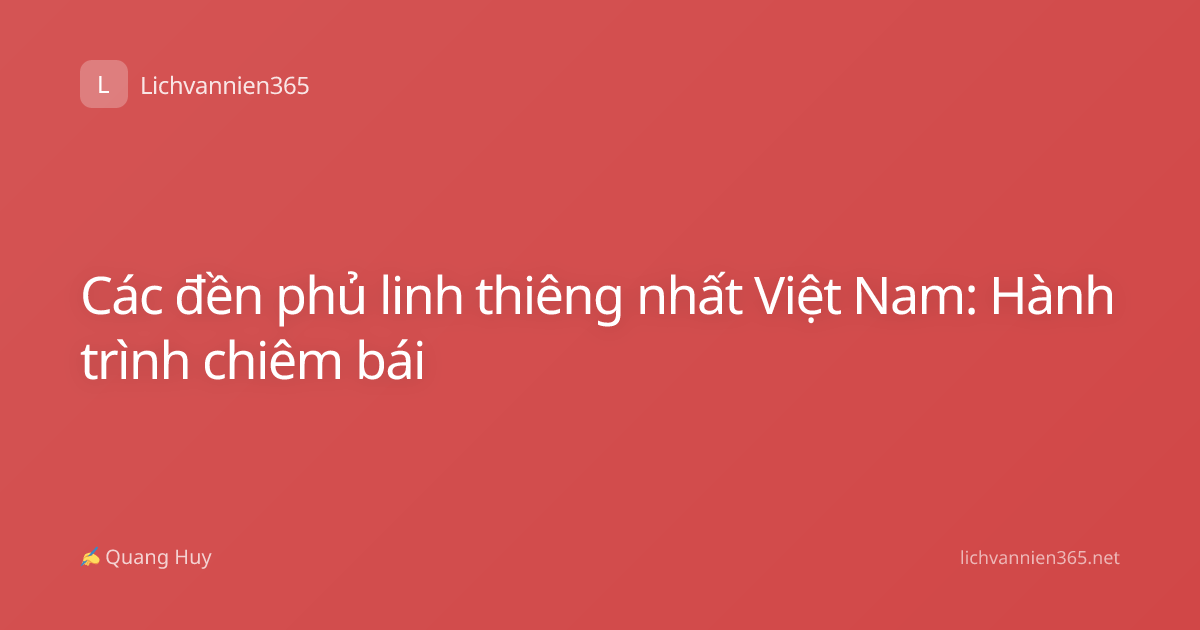 Các đền phủ linh thiêng nhất Việt Nam: Hành trình chiêm bái