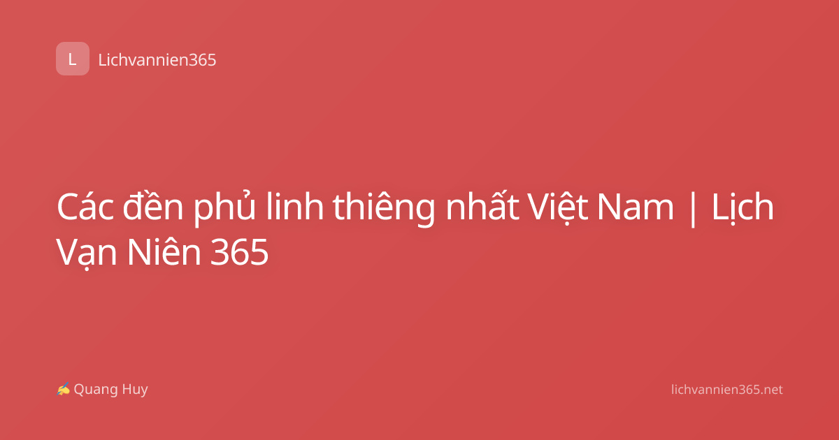 Các đền phủ linh thiêng nhất Việt Nam | Lịch Vạn Niên 365