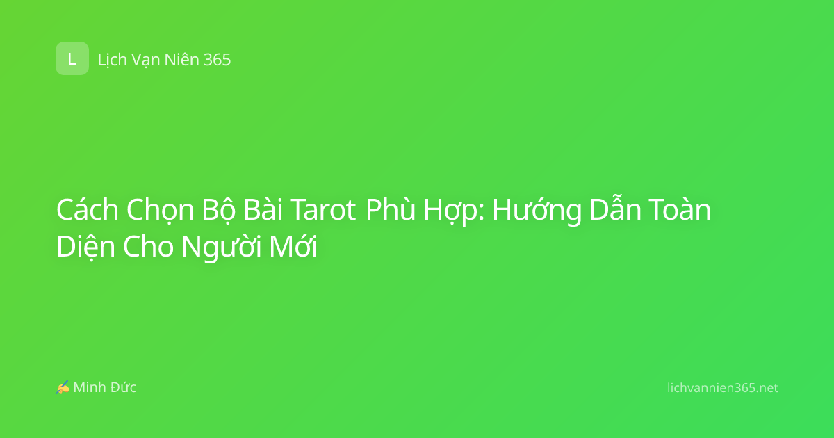 Cách Chọn Bộ Bài Tarot Phù Hợp: Hướng Dẫn Toàn Diện Cho Người Mới