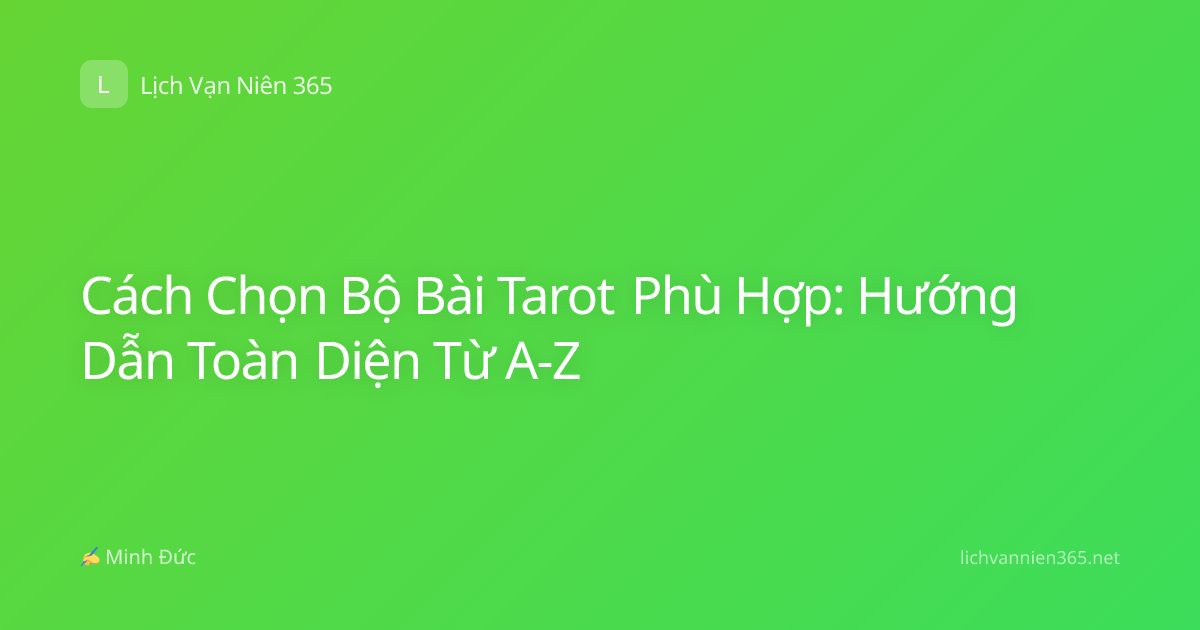 Cách Chọn Bộ Bài Tarot Phù Hợp: Hướng Dẫn Toàn Diện Từ A-Z