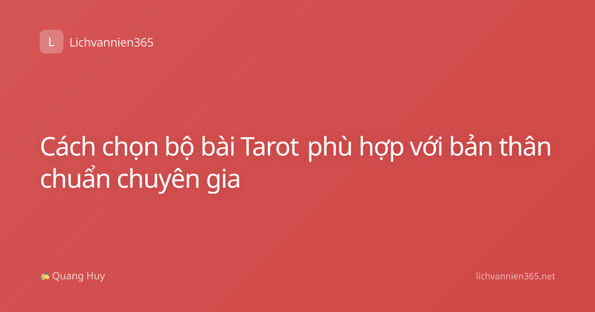 Cách chọn bộ bài Tarot phù hợp với bản thân chuẩn chuyên gia