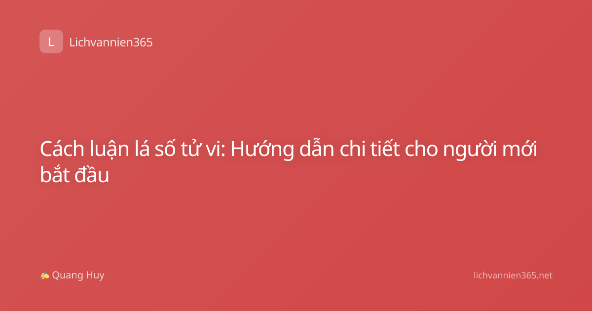 Cách luận lá số tử vi: Hướng dẫn chi tiết cho người mới bắt đầu