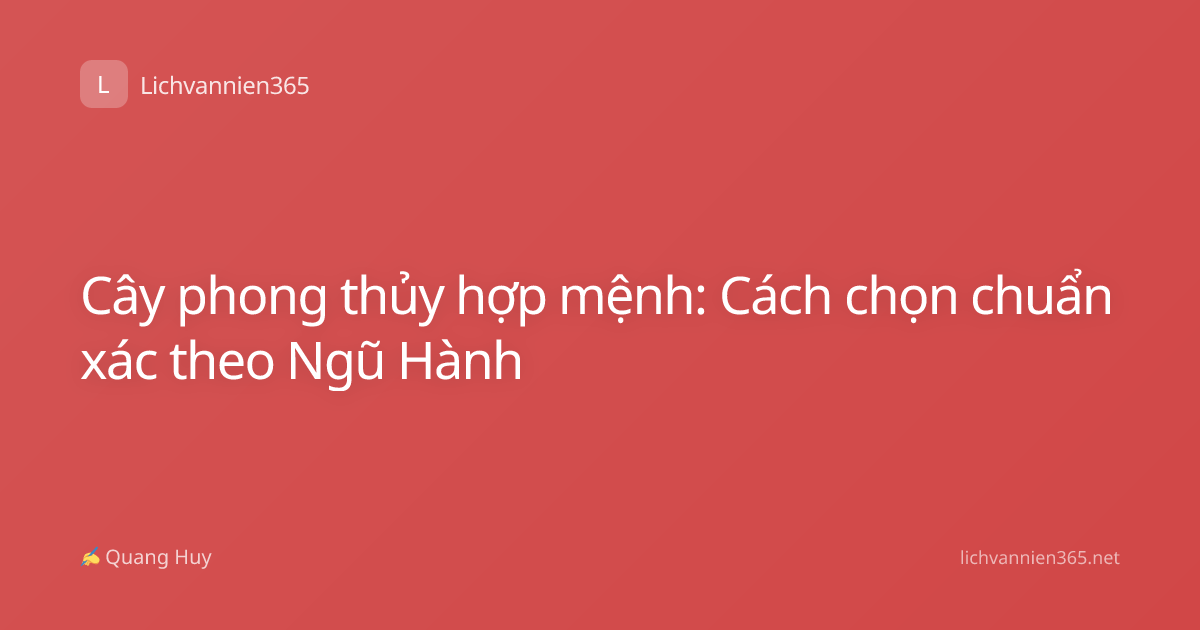 Cây phong thủy hợp mệnh: Cách chọn chuẩn xác theo Ngũ Hành