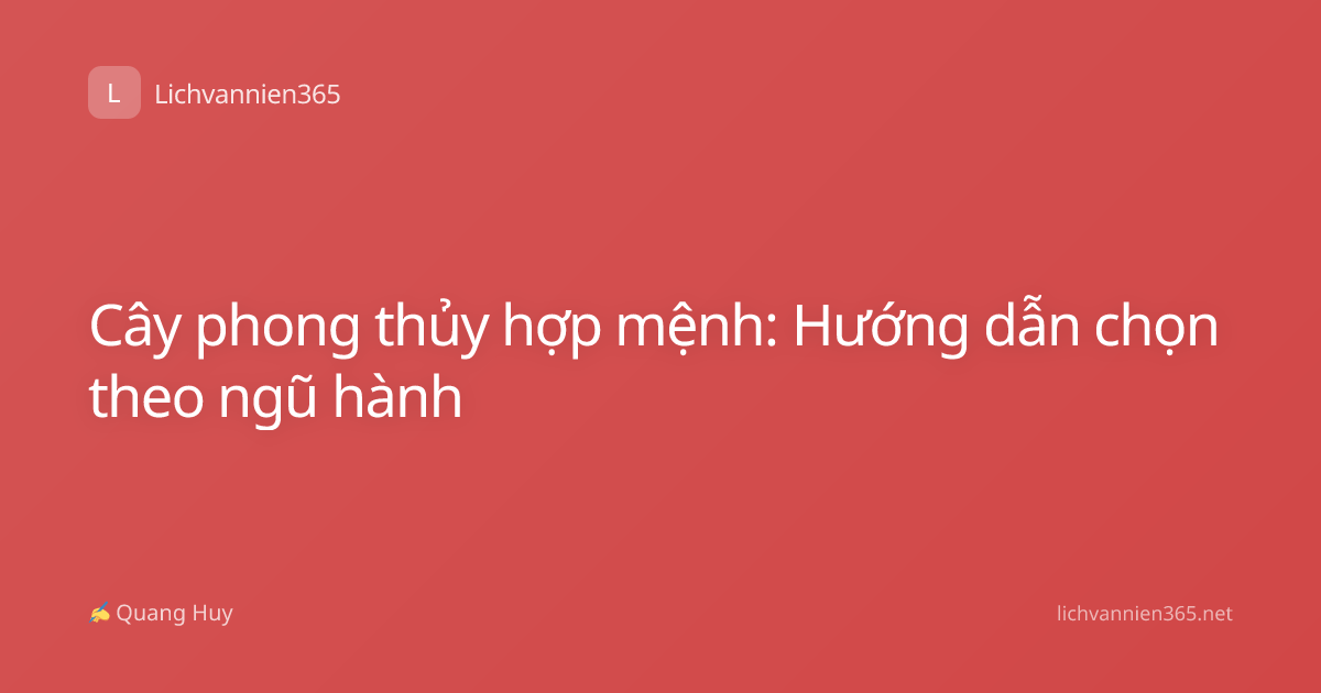 Cây phong thủy hợp mệnh: Hướng dẫn chọn theo ngũ hành