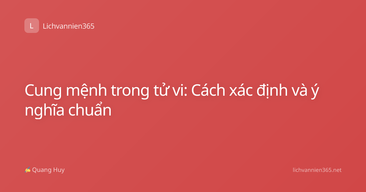Cung mệnh trong tử vi: Cách xác định và ý nghĩa chuẩn
