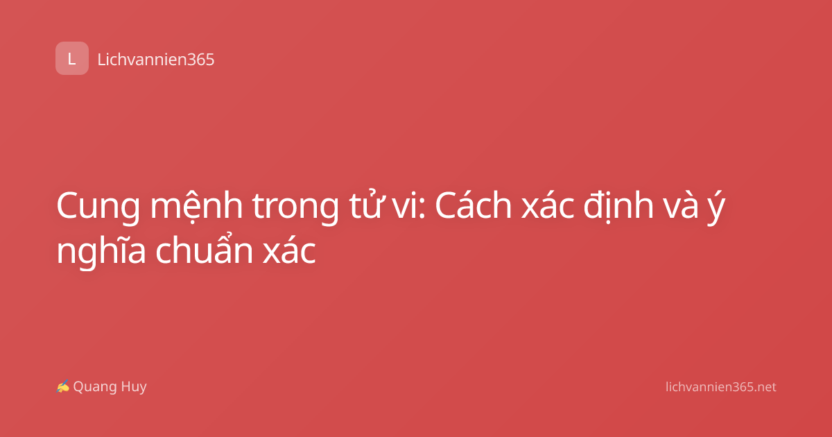 Cung mệnh trong tử vi: Cách xác định và ý nghĩa chuẩn xác