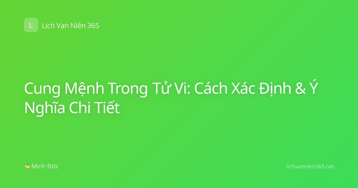 Cung Mệnh Trong Tử Vi: Cách Xác Định & Ý Nghĩa Chi Tiết