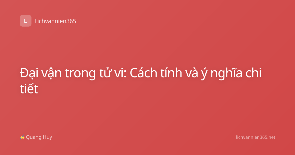 Đại vận trong tử vi: Cách tính và ý nghĩa chi tiết