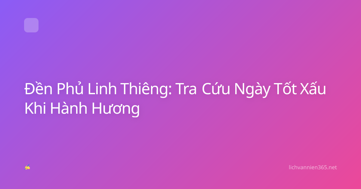 Đền Phủ Linh Thiêng: Tra Cứu Ngày Tốt Xấu Khi Hành Hương