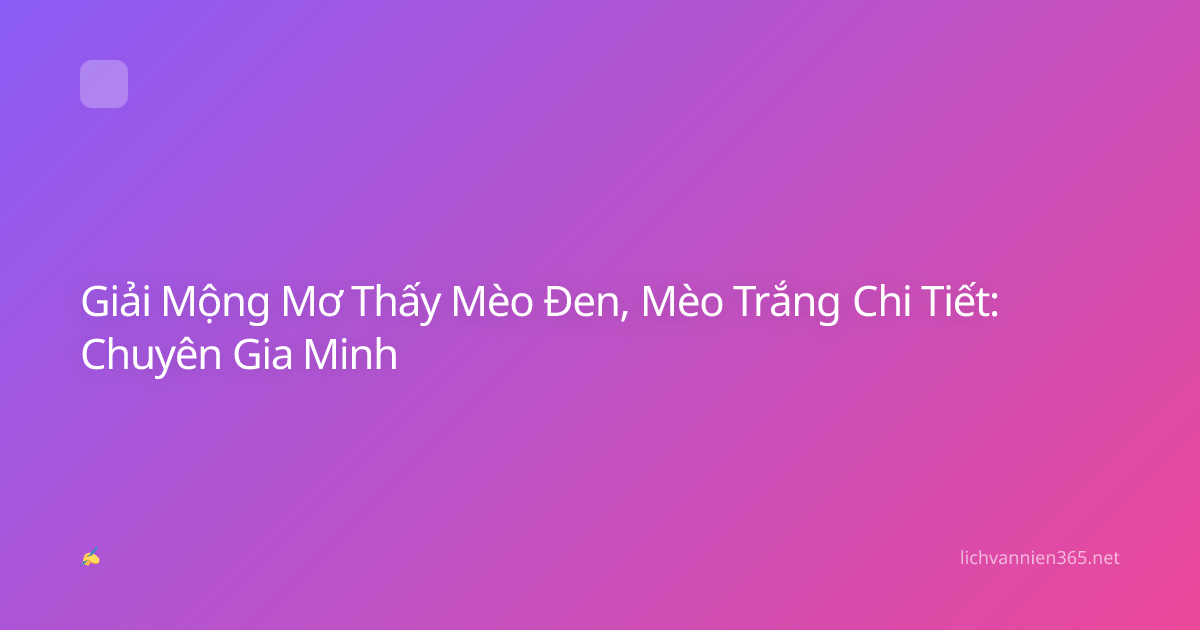 Giải Mộng Mơ Thấy Mèo Đen, Mèo Trắng Chi Tiết: Chuyên Gia Minh