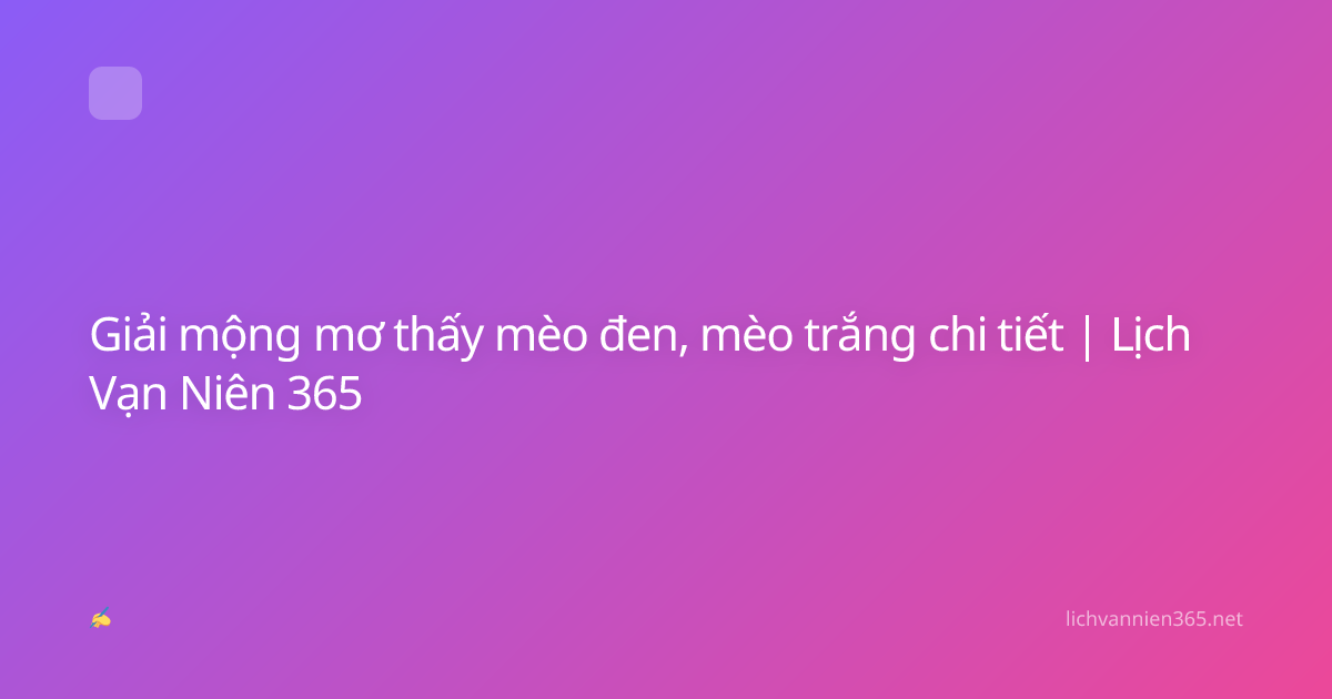 Giải mộng mơ thấy mèo đen, mèo trắng chi tiết | Lịch Vạn Niên 365