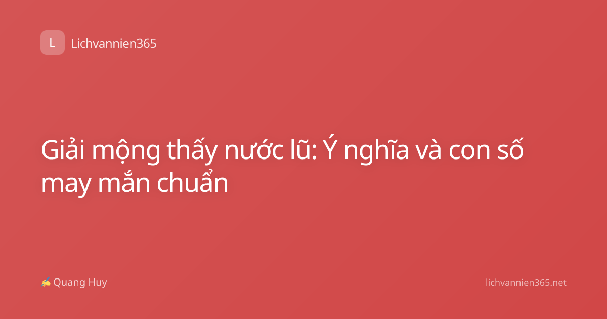 Giải mộng thấy nước lũ: Ý nghĩa và con số may mắn chuẩn