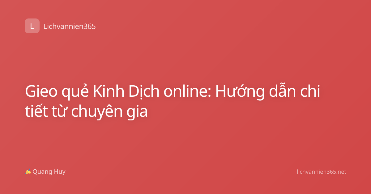 Gieo quẻ Kinh Dịch online: Hướng dẫn chi tiết từ chuyên gia