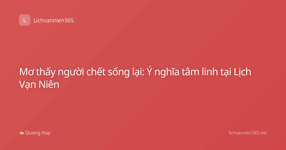 Mơ thấy người chết sống lại: Ý nghĩa tâm linh tại Lịch Vạn Niên