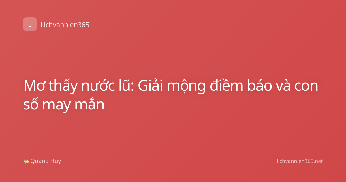 Mơ thấy nước lũ: Giải mộng điềm báo và con số may mắn