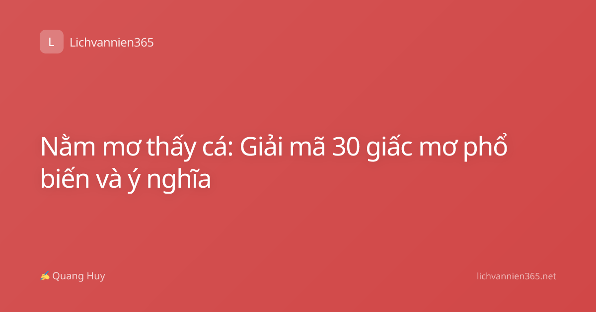 Nằm mơ thấy cá: Giải mã 30 giấc mơ phổ biến và ý nghĩa
