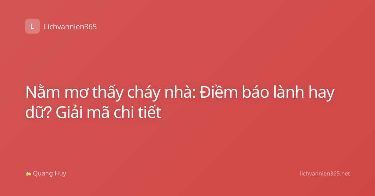 Nằm mơ thấy cháy nhà: Điềm báo lành hay dữ? Giải mã chi tiết