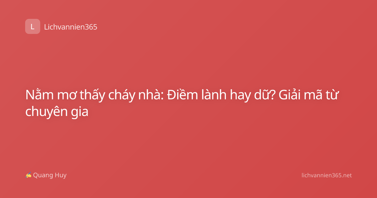 Nằm mơ thấy cháy nhà: Điềm lành hay dữ? Giải mã từ chuyên gia