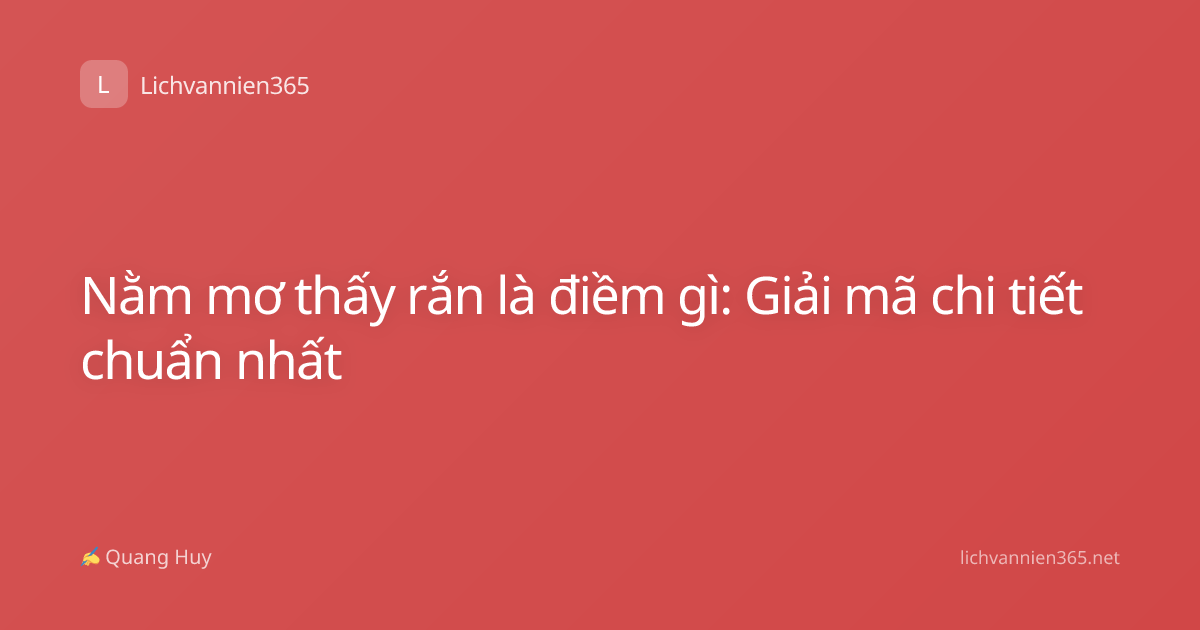 Nằm mơ thấy rắn là điềm gì: Giải mã chi tiết chuẩn nhất