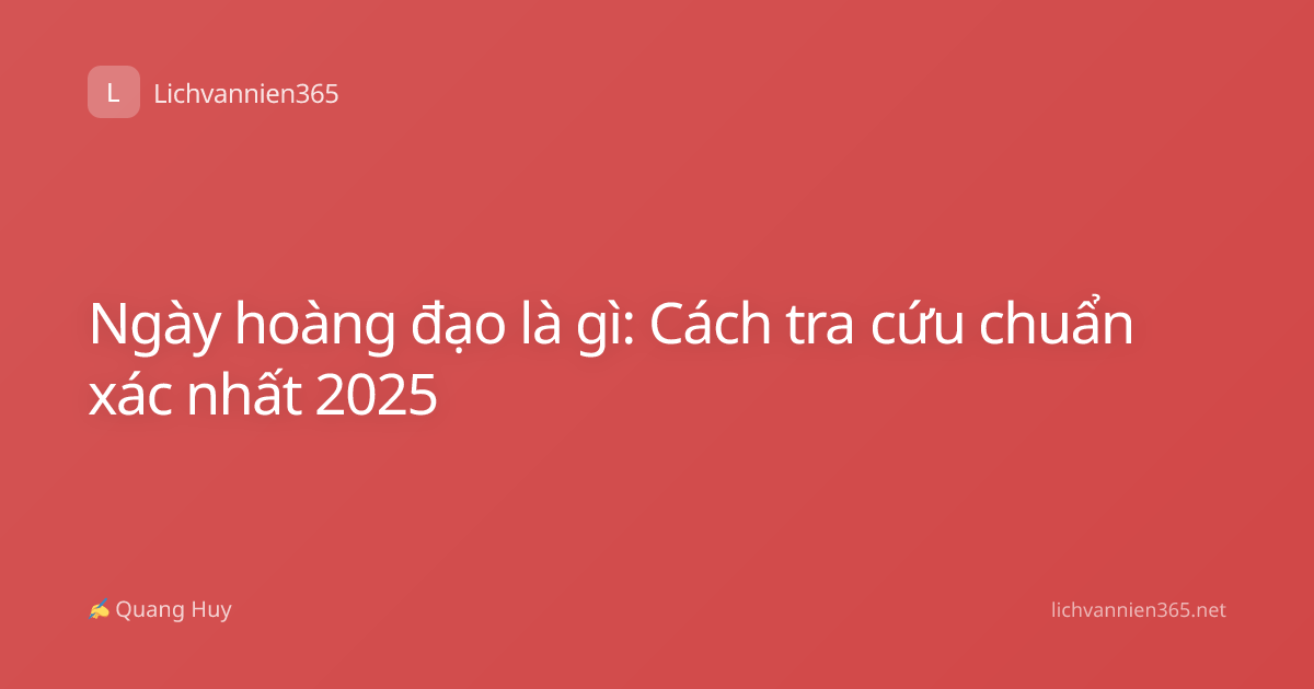 Ngày hoàng đạo là gì: Cách tra cứu chuẩn xác nhất 2025