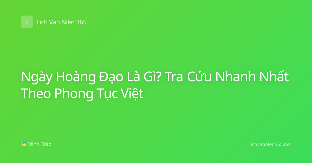 Ngày Hoàng Đạo Là Gì? Tra Cứu Nhanh Nhất Theo Phong Tục Việt