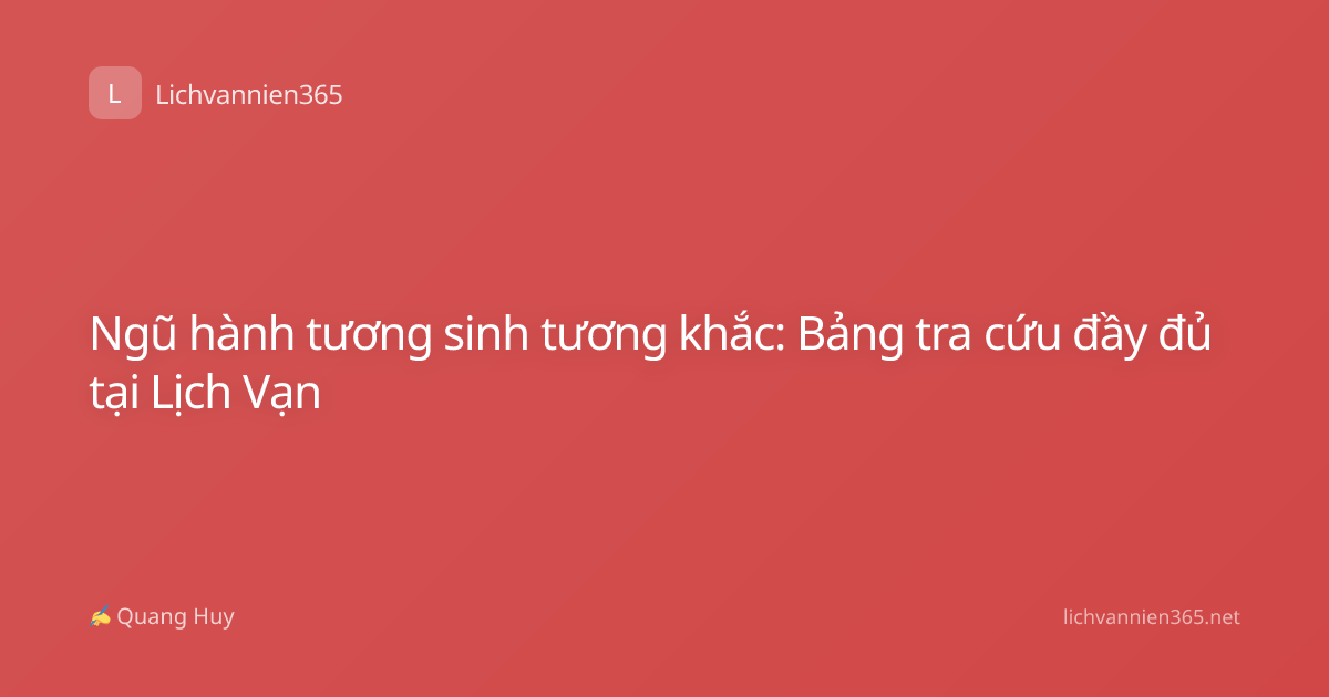Ngũ hành tương sinh tương khắc: Bảng tra cứu đầy đủ tại Lịch Vạn