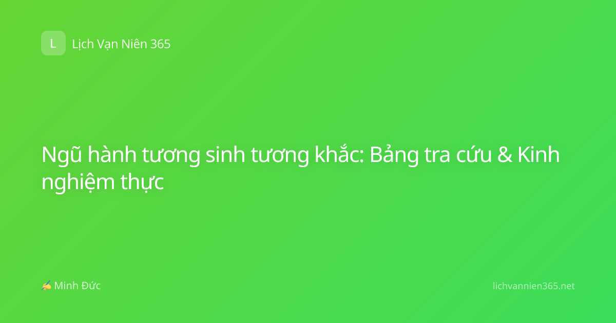 Ngũ hành tương sinh tương khắc: Bảng tra cứu & Kinh nghiệm thực