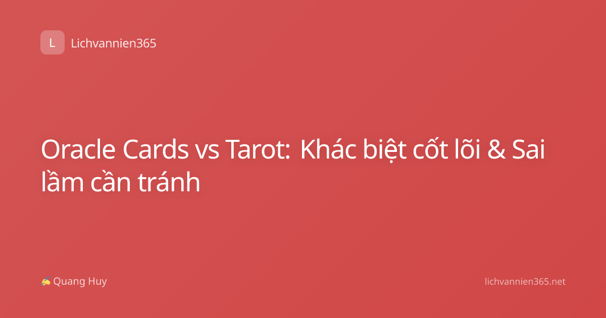Oracle Cards vs Tarot: Khác biệt cốt lõi & Sai lầm cần tránh