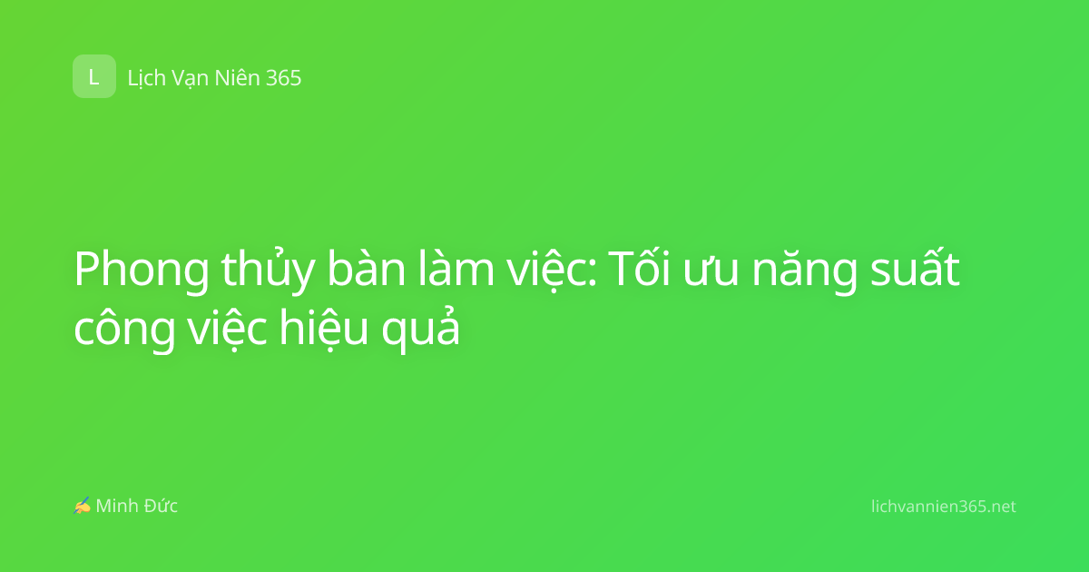 Phong thủy bàn làm việc: Tối ưu năng suất công việc hiệu quả