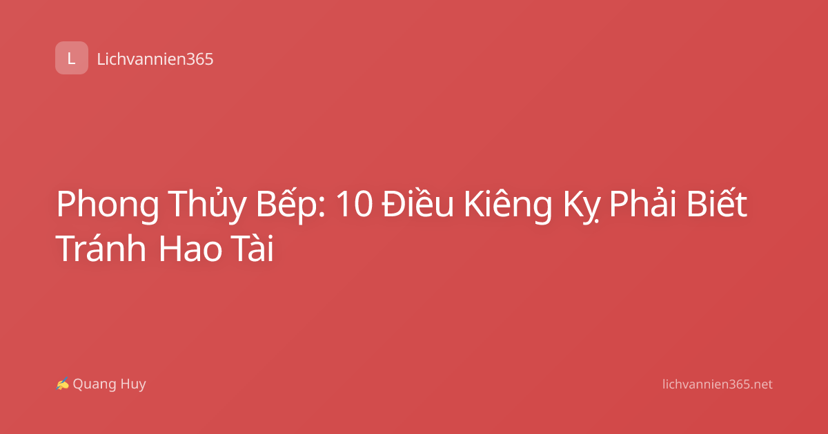 Phong Thủy Bếp: 10 Điều Kiêng Kỵ Phải Biết Tránh Hao Tài
