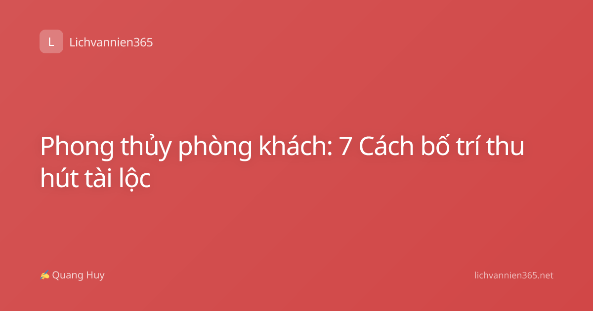Phong thủy phòng khách: 7 Cách bố trí thu hút tài lộc