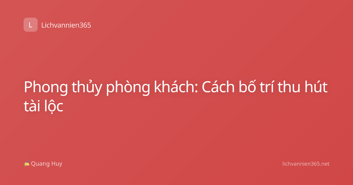 Phong thủy phòng khách: Cách bố trí thu hút tài lộc