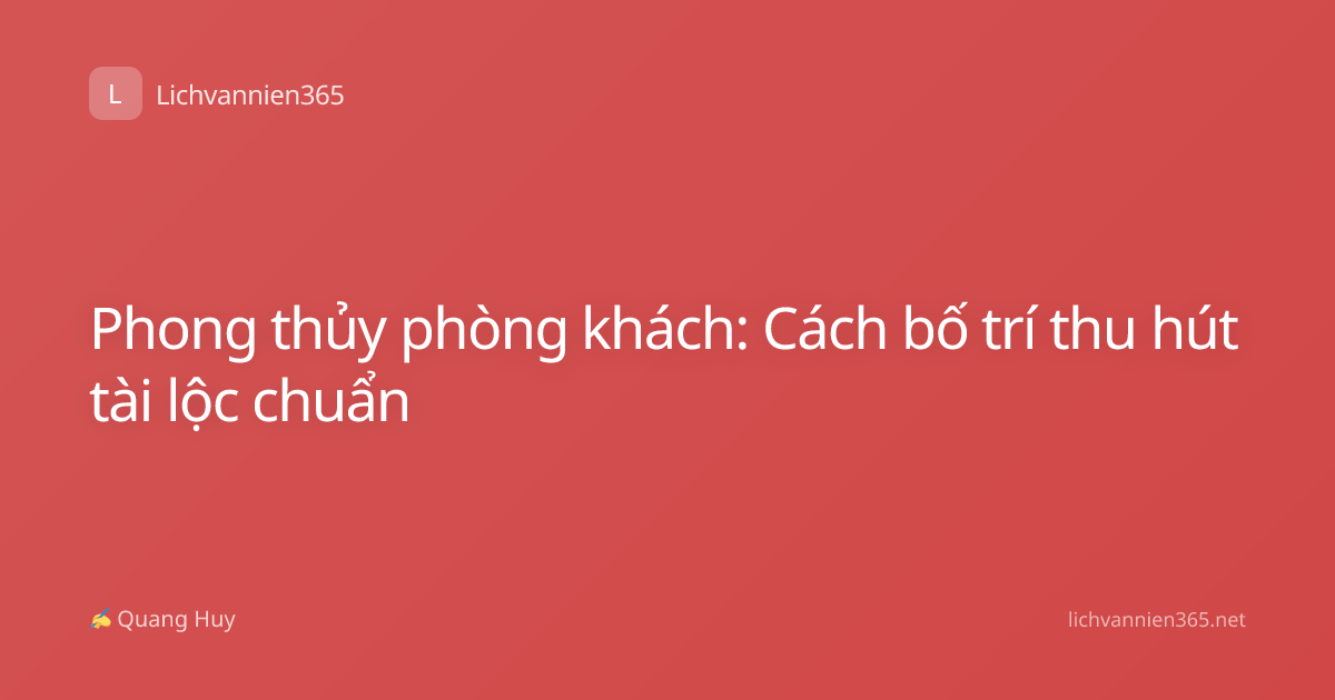 Phong thủy phòng khách: Cách bố trí thu hút tài lộc chuẩn