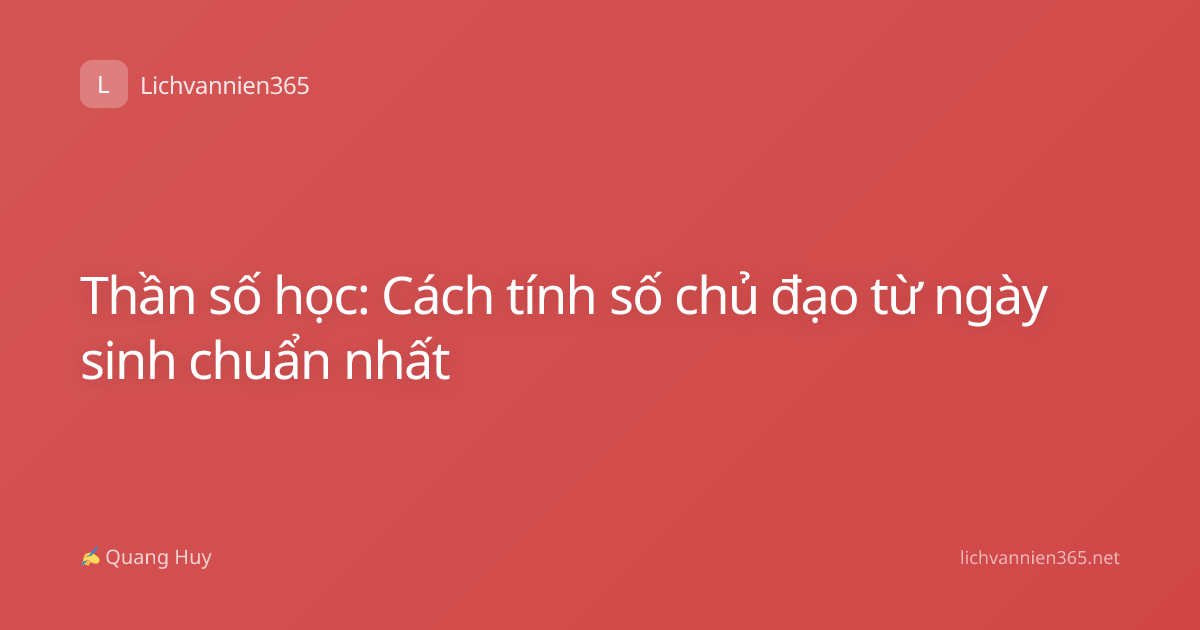 Thần số học: Cách tính số chủ đạo từ ngày sinh chuẩn nhất