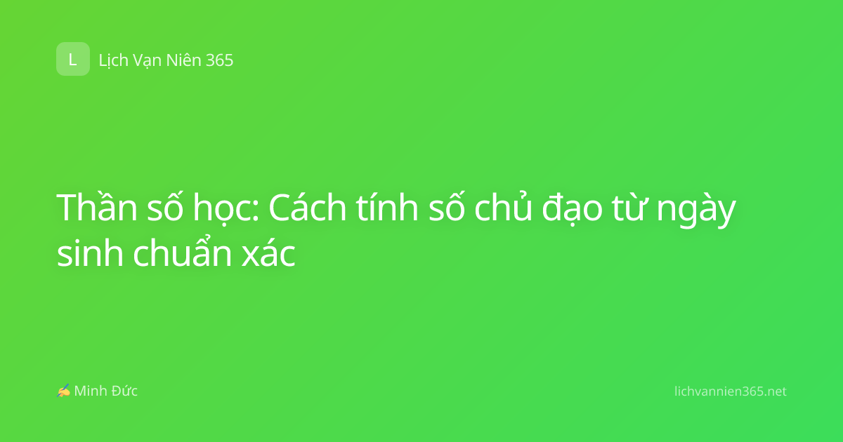Thần số học: Cách tính số chủ đạo từ ngày sinh chuẩn xác