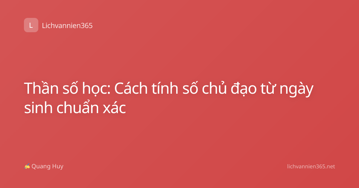 Thần số học: Cách tính số chủ đạo từ ngày sinh chuẩn xác