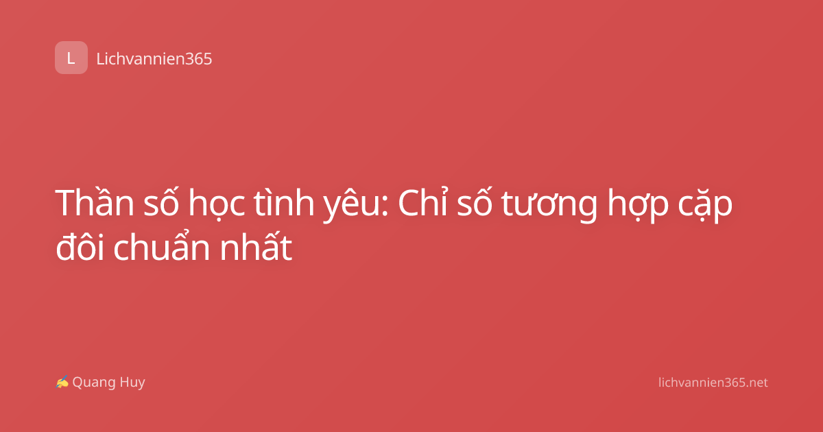 Thần số học tình yêu: Chỉ số tương hợp cặp đôi chuẩn nhất