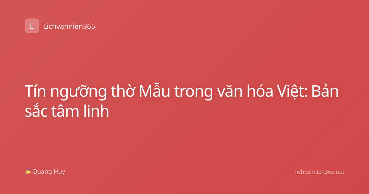 Tín ngưỡng thờ Mẫu trong văn hóa Việt: Bản sắc tâm linh