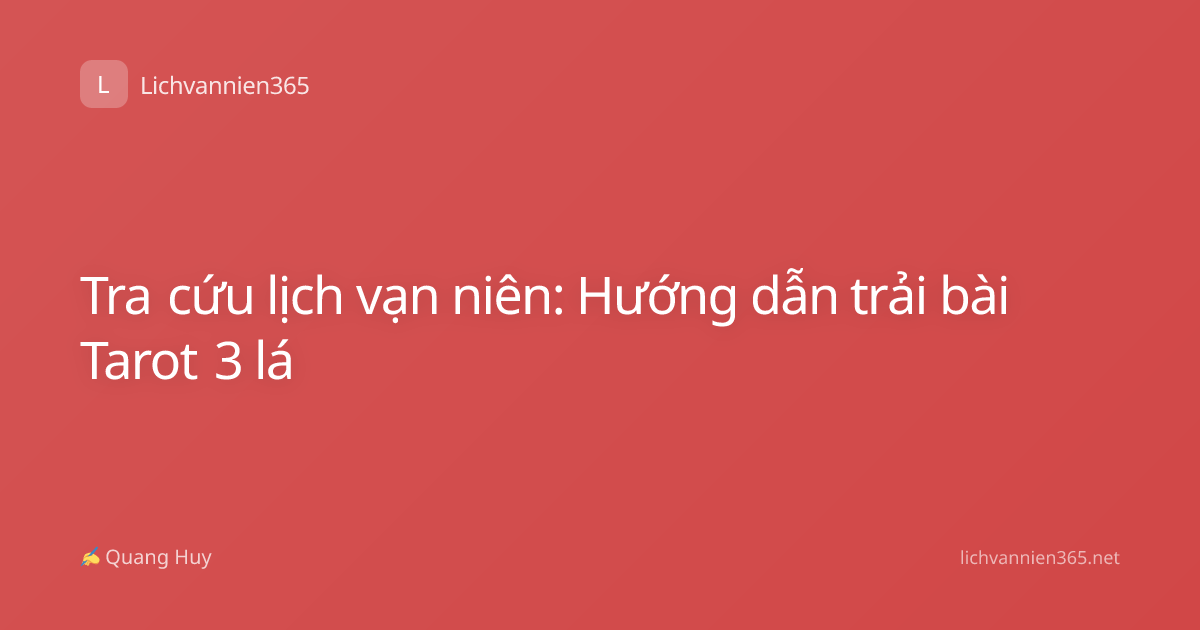 Tra cứu lịch vạn niên: Hướng dẫn trải bài Tarot 3 lá