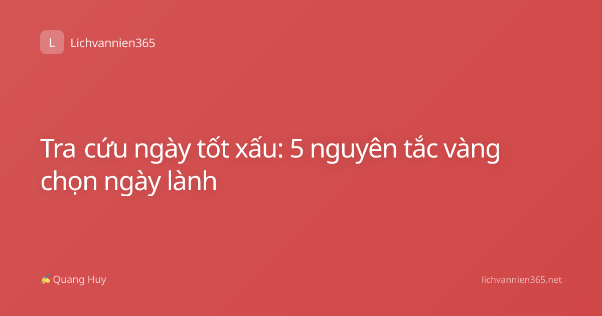 Tra cứu ngày tốt xấu: 5 nguyên tắc vàng chọn ngày lành