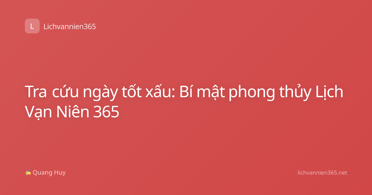 Tra cứu ngày tốt xấu: Bí mật phong thủy Lịch Vạn Niên 365
