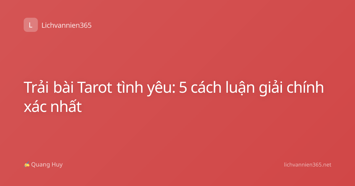 Trải bài Tarot tình yêu: 5 cách luận giải chính xác nhất