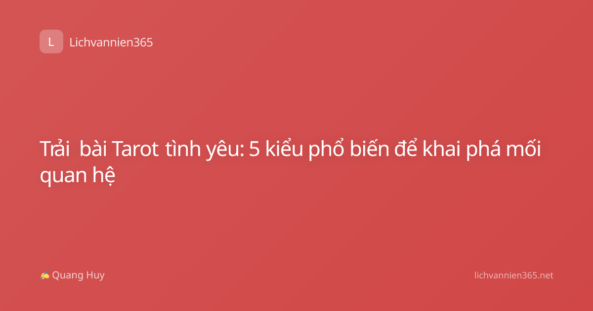 Trải bài Tarot tình yêu: 5 kiểu phổ biến để khai phá mối quan hệ